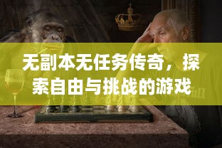 无副本无任务传奇，探索自由与挑战的游戏世界